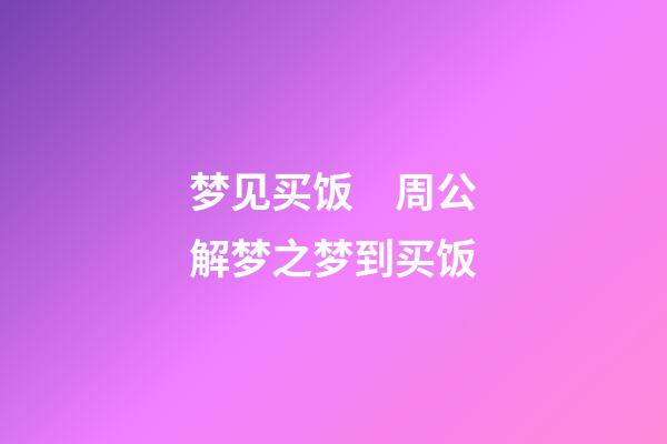 梦见买饭　周公解梦之梦到买饭